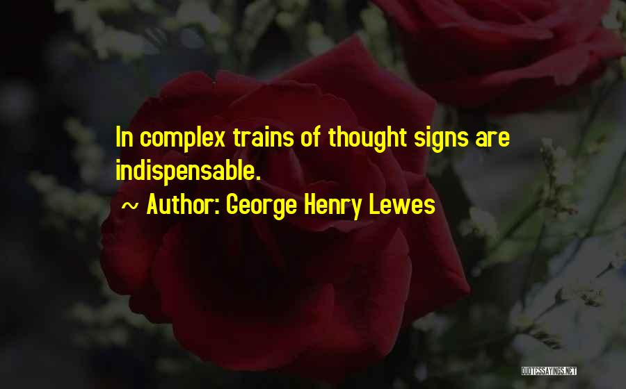 George Henry Lewes Quotes: In Complex Trains Of Thought Signs Are Indispensable.