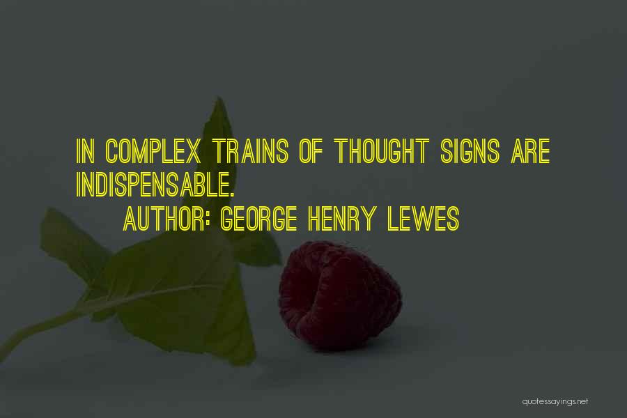 George Henry Lewes Quotes: In Complex Trains Of Thought Signs Are Indispensable.