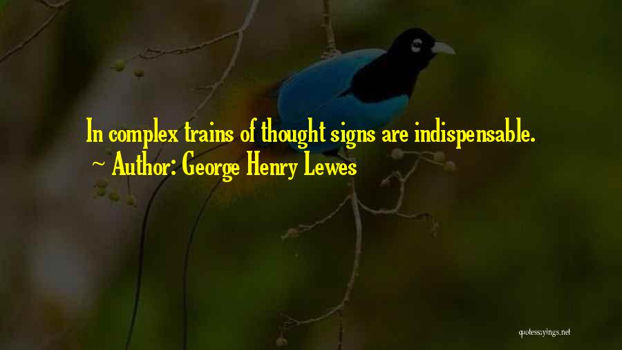 George Henry Lewes Quotes: In Complex Trains Of Thought Signs Are Indispensable.