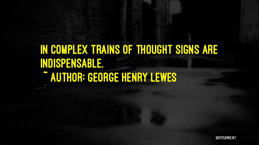 George Henry Lewes Quotes: In Complex Trains Of Thought Signs Are Indispensable.