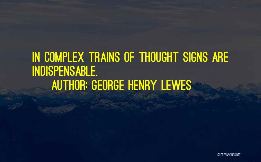 George Henry Lewes Quotes: In Complex Trains Of Thought Signs Are Indispensable.