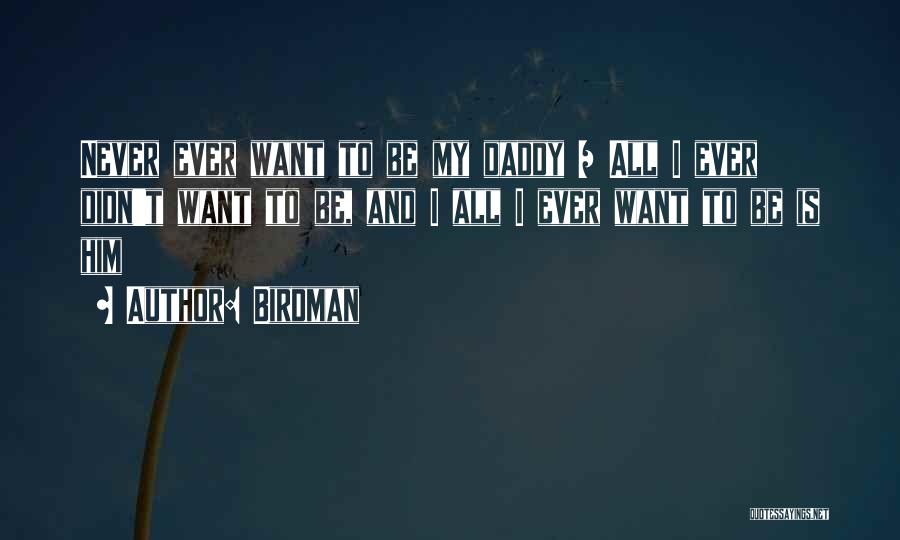 Birdman Quotes: Never Ever Want To Be My Daddy / All I Ever Didn't Want To Be, And I All I Ever