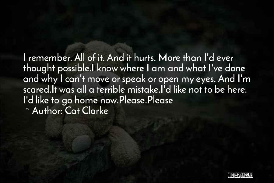 Cat Clarke Quotes: I Remember. All Of It. And It Hurts. More Than I'd Ever Thought Possible.i Know Where I Am And What