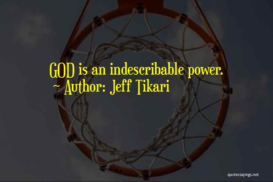 Jeff Tikari Quotes: God Is An Indescribable Power.