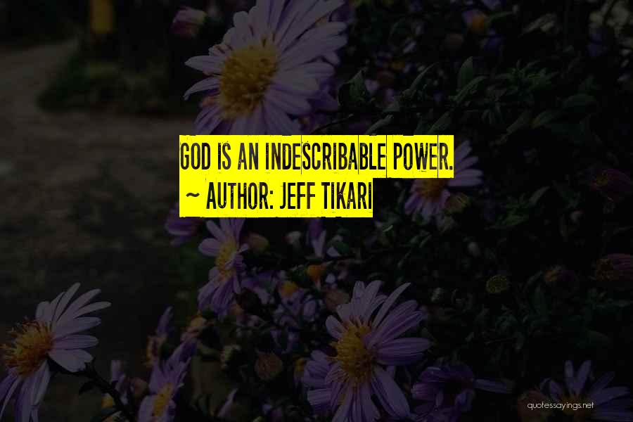 Jeff Tikari Quotes: God Is An Indescribable Power.