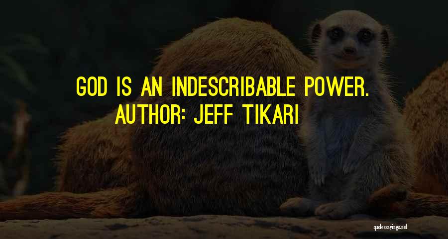 Jeff Tikari Quotes: God Is An Indescribable Power.
