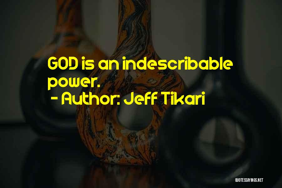 Jeff Tikari Quotes: God Is An Indescribable Power.