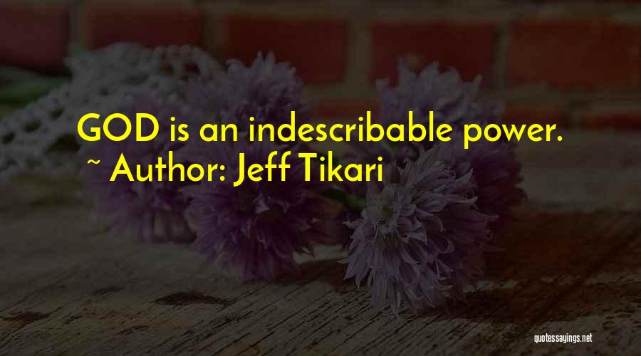 Jeff Tikari Quotes: God Is An Indescribable Power.