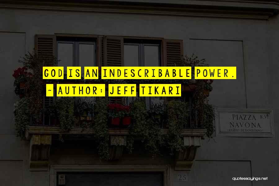 Jeff Tikari Quotes: God Is An Indescribable Power.