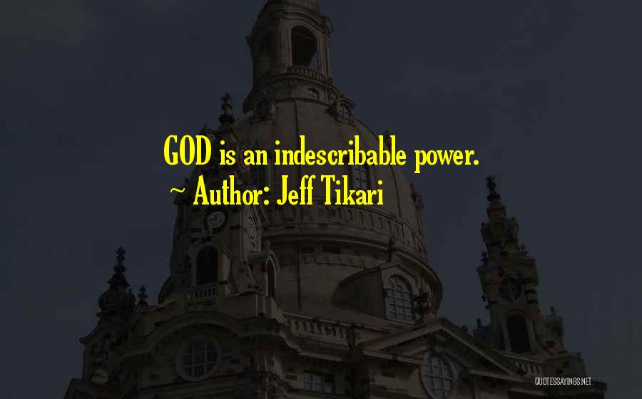 Jeff Tikari Quotes: God Is An Indescribable Power.
