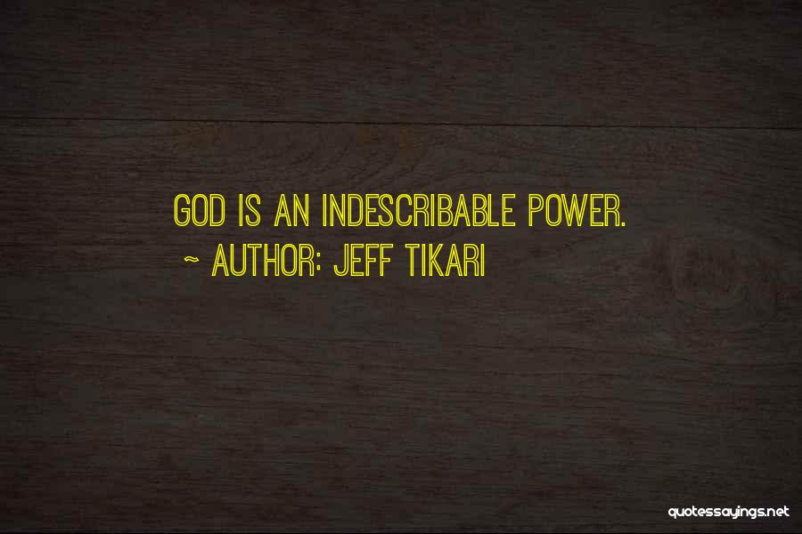Jeff Tikari Quotes: God Is An Indescribable Power.
