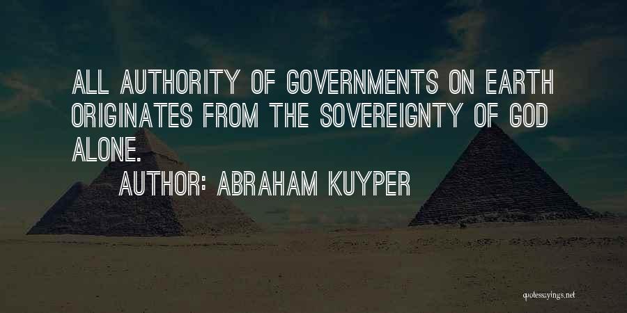 Abraham Kuyper Quotes: All Authority Of Governments On Earth Originates From The Sovereignty Of God Alone.