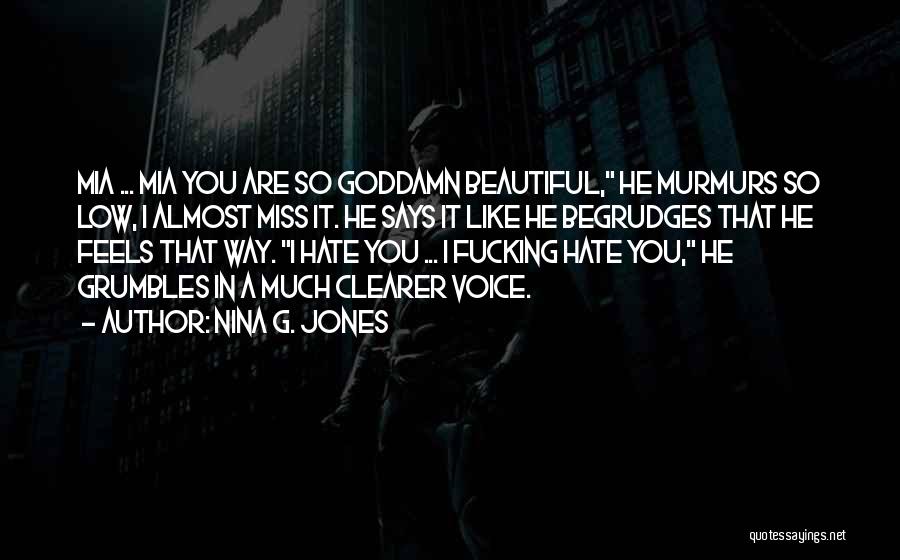 Nina G. Jones Quotes: Mia ... Mia You Are So Goddamn Beautiful, He Murmurs So Low, I Almost Miss It. He Says It Like