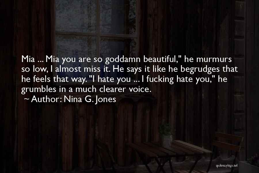 Nina G. Jones Quotes: Mia ... Mia You Are So Goddamn Beautiful, He Murmurs So Low, I Almost Miss It. He Says It Like