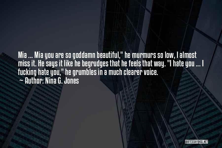 Nina G. Jones Quotes: Mia ... Mia You Are So Goddamn Beautiful, He Murmurs So Low, I Almost Miss It. He Says It Like