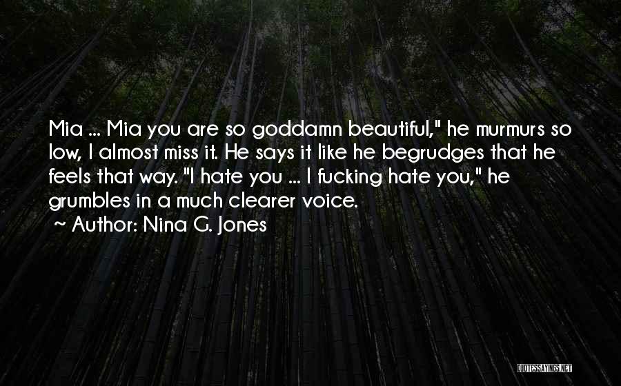 Nina G. Jones Quotes: Mia ... Mia You Are So Goddamn Beautiful, He Murmurs So Low, I Almost Miss It. He Says It Like