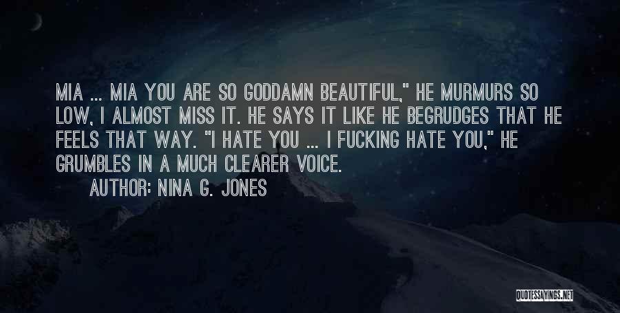 Nina G. Jones Quotes: Mia ... Mia You Are So Goddamn Beautiful, He Murmurs So Low, I Almost Miss It. He Says It Like