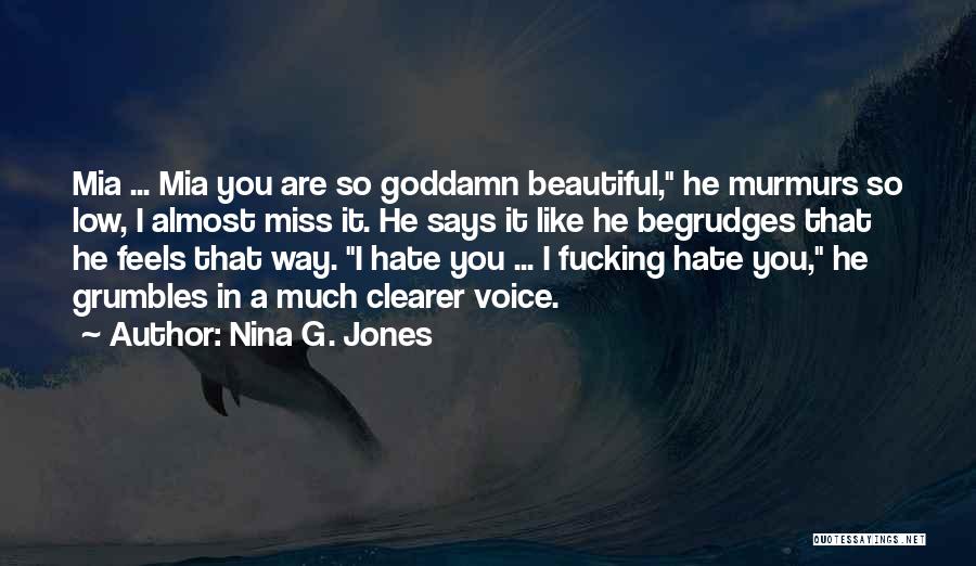 Nina G. Jones Quotes: Mia ... Mia You Are So Goddamn Beautiful, He Murmurs So Low, I Almost Miss It. He Says It Like