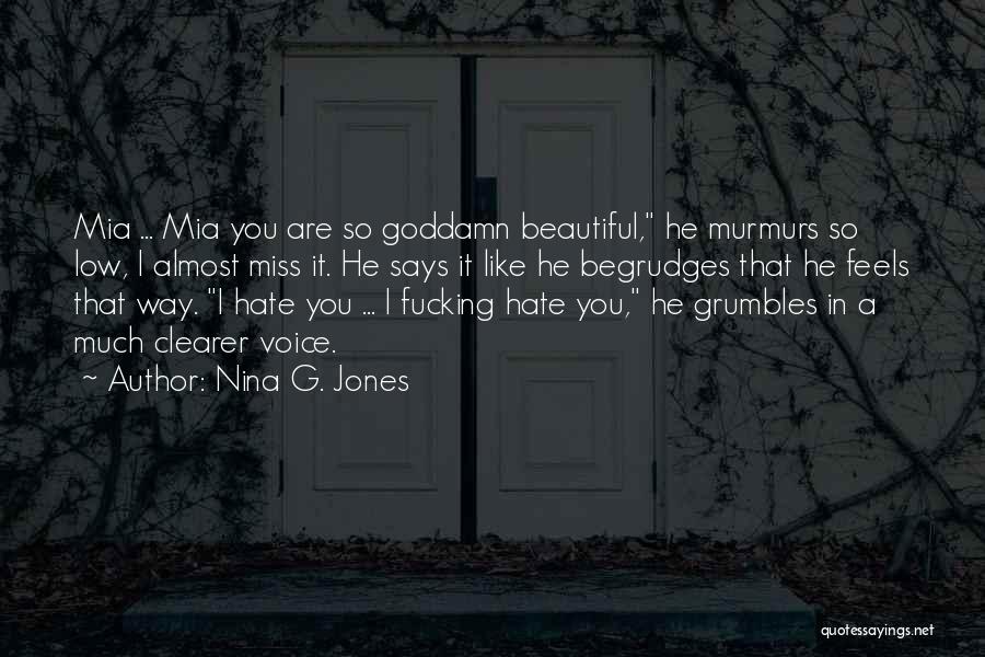 Nina G. Jones Quotes: Mia ... Mia You Are So Goddamn Beautiful, He Murmurs So Low, I Almost Miss It. He Says It Like