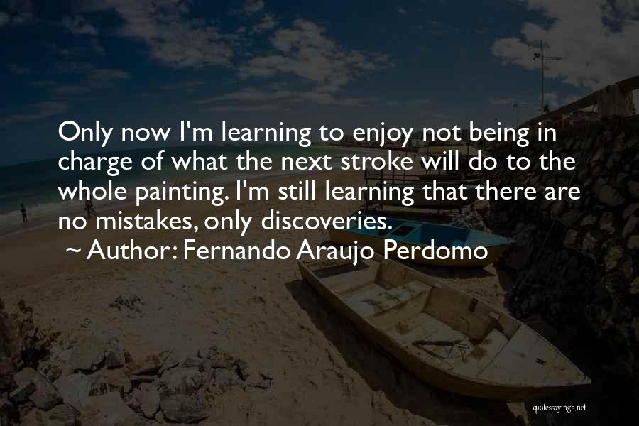 Fernando Araujo Perdomo Quotes: Only Now I'm Learning To Enjoy Not Being In Charge Of What The Next Stroke Will Do To The Whole