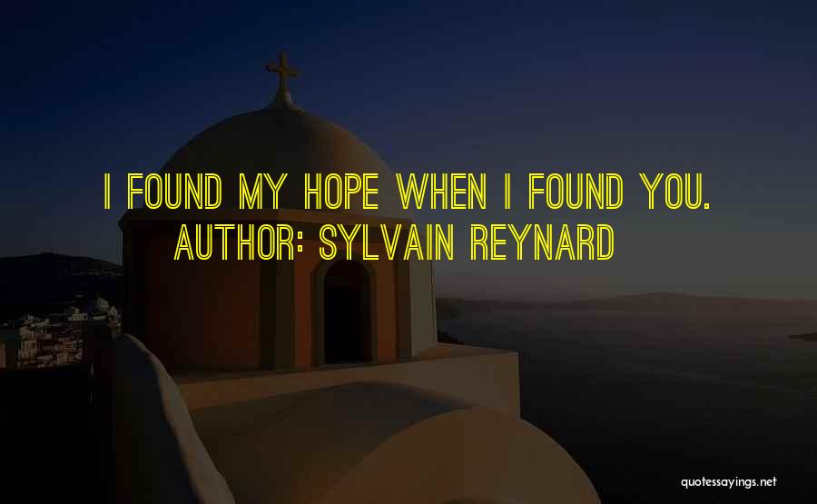 Sylvain Reynard Quotes: I Found My Hope When I Found You.