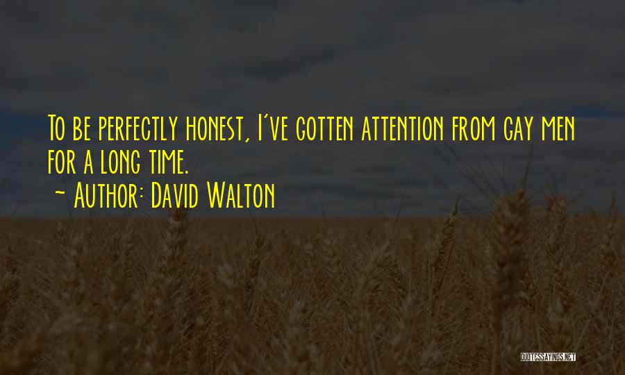 David Walton Quotes: To Be Perfectly Honest, I've Gotten Attention From Gay Men For A Long Time.