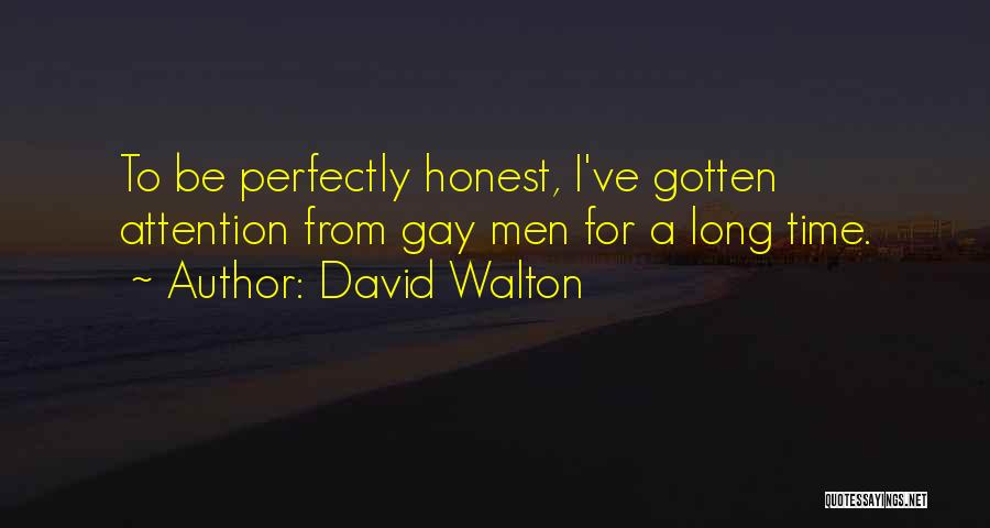 David Walton Quotes: To Be Perfectly Honest, I've Gotten Attention From Gay Men For A Long Time.