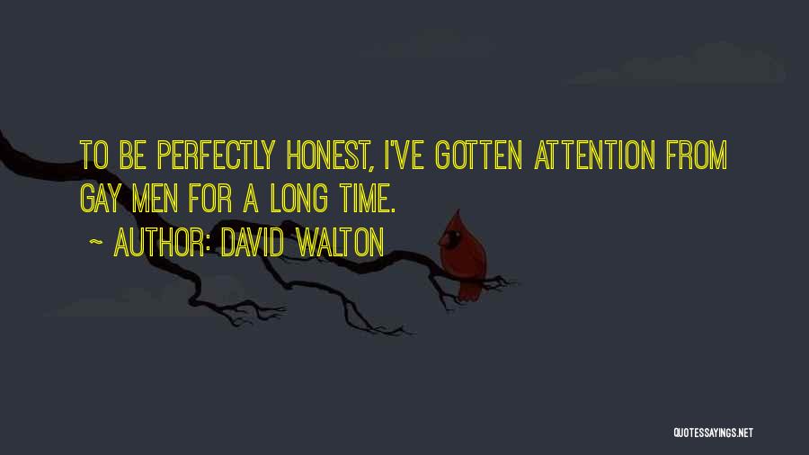 David Walton Quotes: To Be Perfectly Honest, I've Gotten Attention From Gay Men For A Long Time.