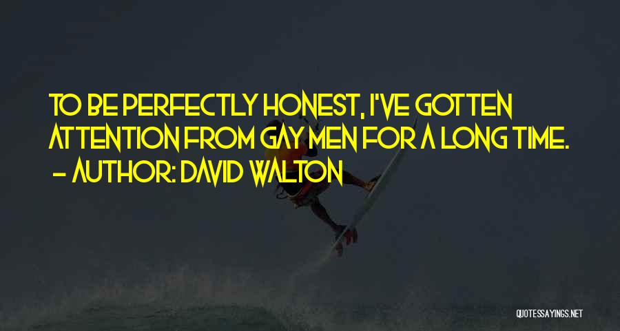 David Walton Quotes: To Be Perfectly Honest, I've Gotten Attention From Gay Men For A Long Time.