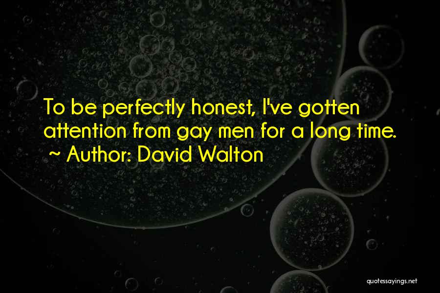 David Walton Quotes: To Be Perfectly Honest, I've Gotten Attention From Gay Men For A Long Time.