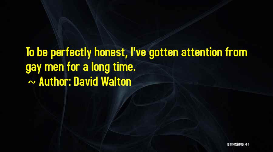 David Walton Quotes: To Be Perfectly Honest, I've Gotten Attention From Gay Men For A Long Time.