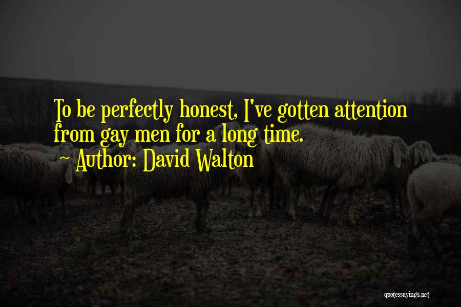 David Walton Quotes: To Be Perfectly Honest, I've Gotten Attention From Gay Men For A Long Time.