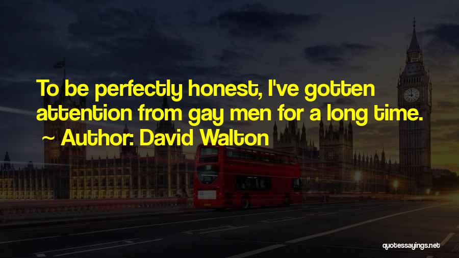 David Walton Quotes: To Be Perfectly Honest, I've Gotten Attention From Gay Men For A Long Time.