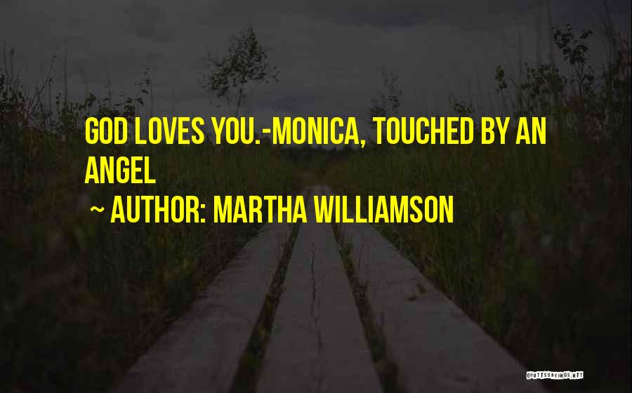 Martha Williamson Quotes: God Loves You.-monica, Touched By An Angel