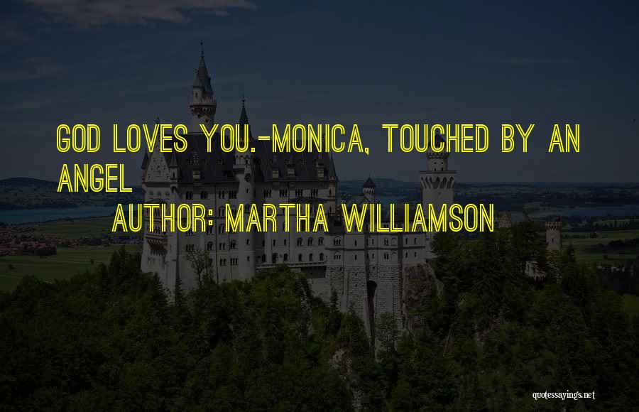 Martha Williamson Quotes: God Loves You.-monica, Touched By An Angel