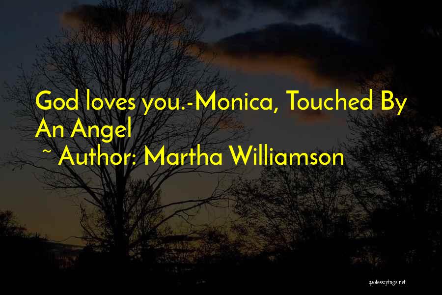 Martha Williamson Quotes: God Loves You.-monica, Touched By An Angel