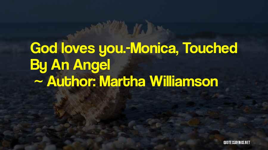 Martha Williamson Quotes: God Loves You.-monica, Touched By An Angel