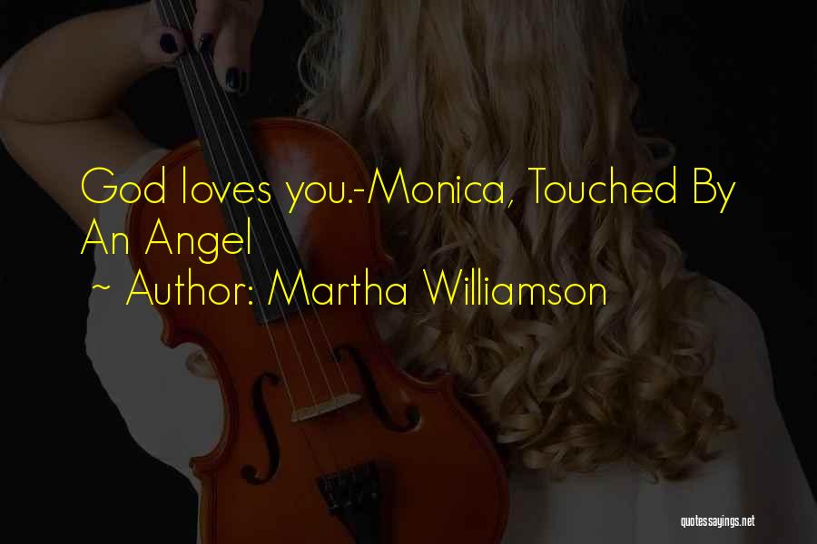 Martha Williamson Quotes: God Loves You.-monica, Touched By An Angel