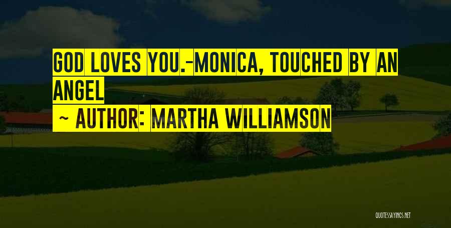 Martha Williamson Quotes: God Loves You.-monica, Touched By An Angel