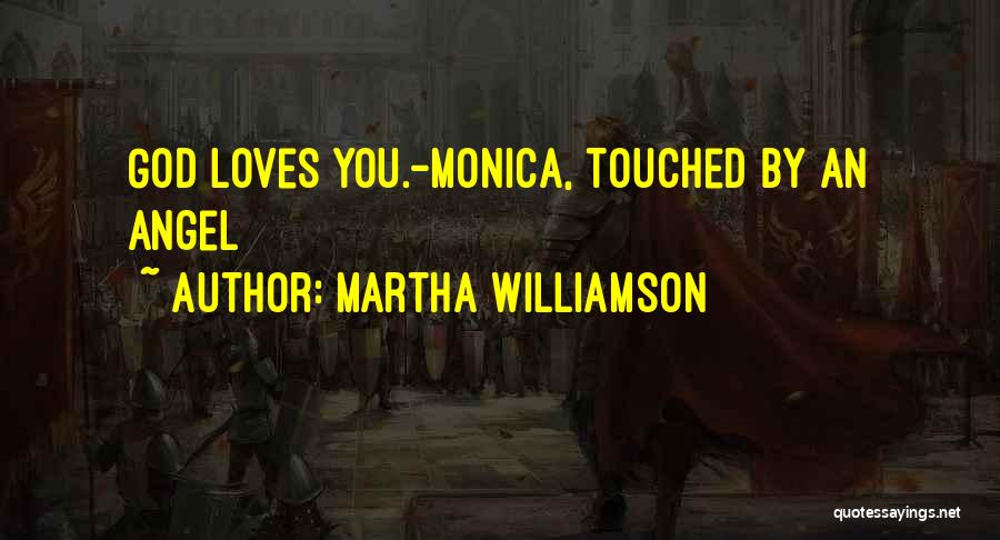 Martha Williamson Quotes: God Loves You.-monica, Touched By An Angel