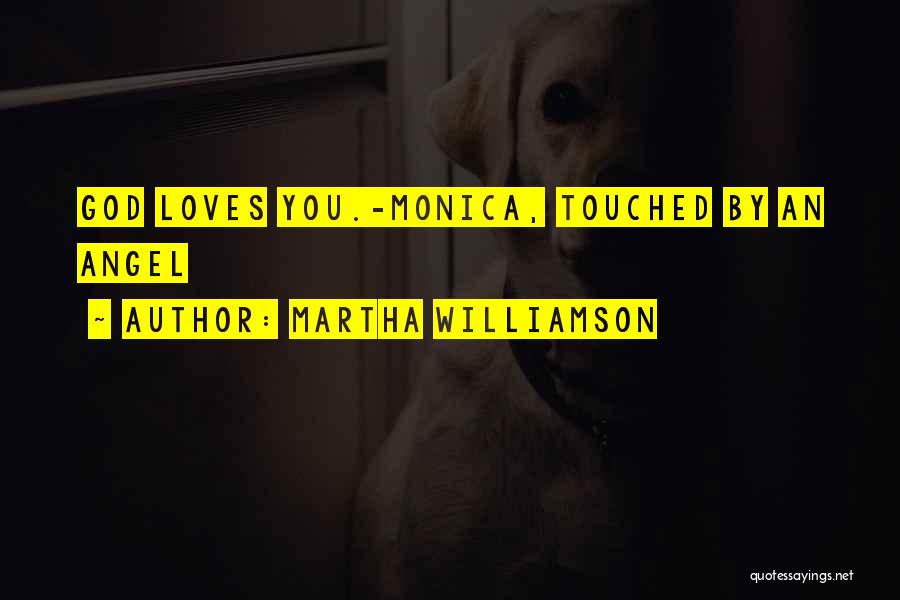 Martha Williamson Quotes: God Loves You.-monica, Touched By An Angel