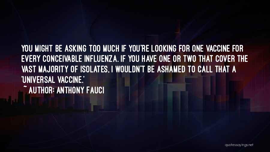 Anthony Fauci Quotes: You Might Be Asking Too Much If You're Looking For One Vaccine For Every Conceivable Influenza. If You Have One