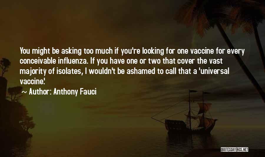 Anthony Fauci Quotes: You Might Be Asking Too Much If You're Looking For One Vaccine For Every Conceivable Influenza. If You Have One