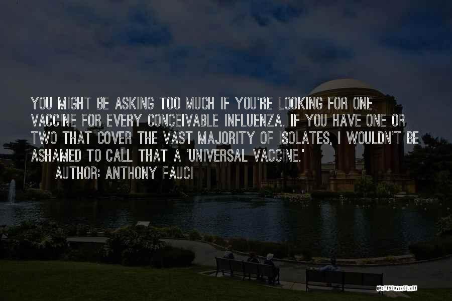 Anthony Fauci Quotes: You Might Be Asking Too Much If You're Looking For One Vaccine For Every Conceivable Influenza. If You Have One