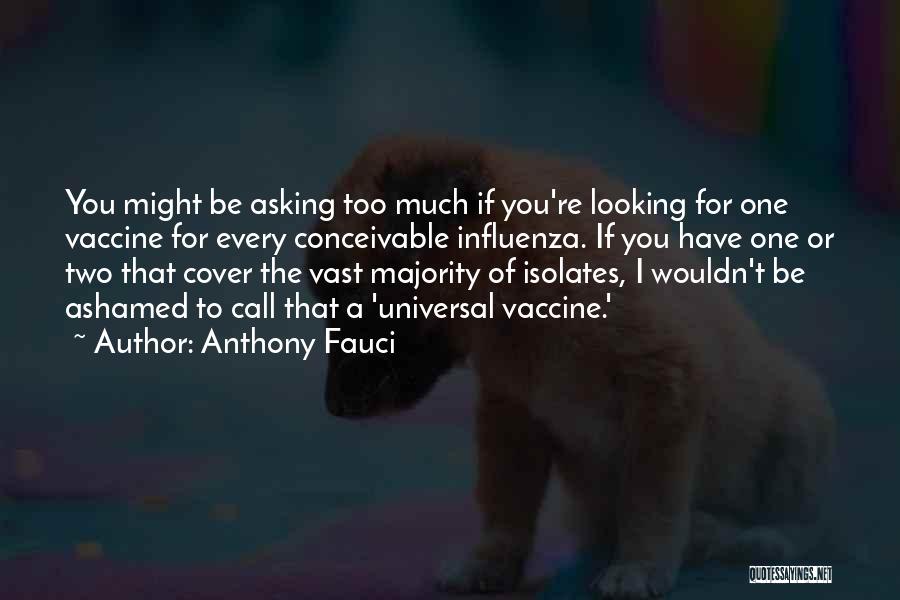 Anthony Fauci Quotes: You Might Be Asking Too Much If You're Looking For One Vaccine For Every Conceivable Influenza. If You Have One