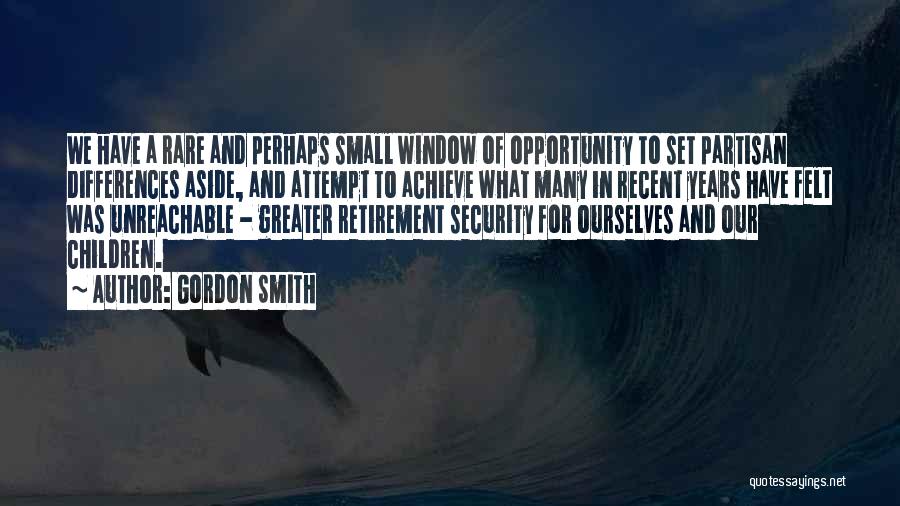 Gordon Smith Quotes: We Have A Rare And Perhaps Small Window Of Opportunity To Set Partisan Differences Aside, And Attempt To Achieve What