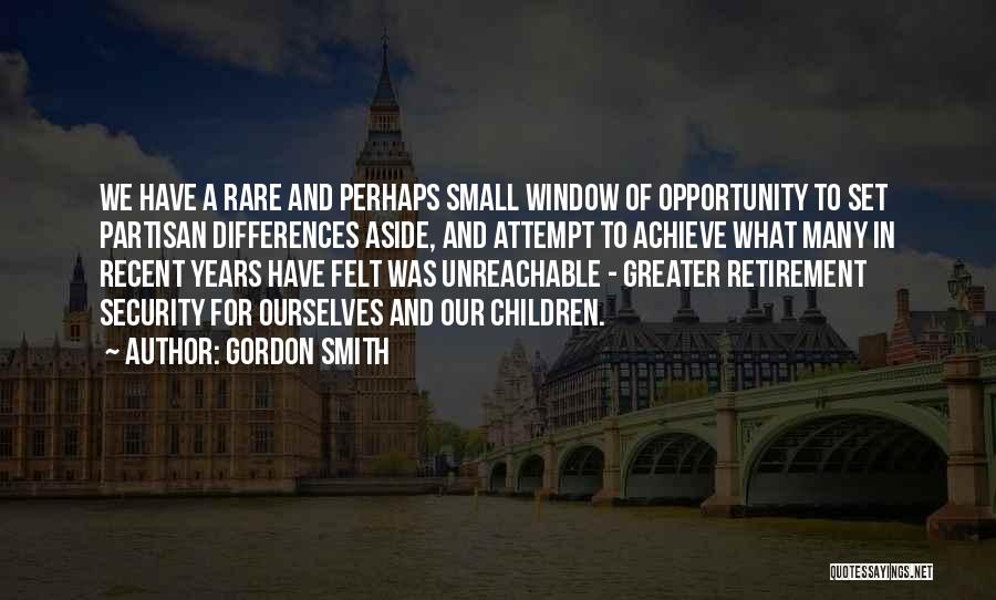 Gordon Smith Quotes: We Have A Rare And Perhaps Small Window Of Opportunity To Set Partisan Differences Aside, And Attempt To Achieve What