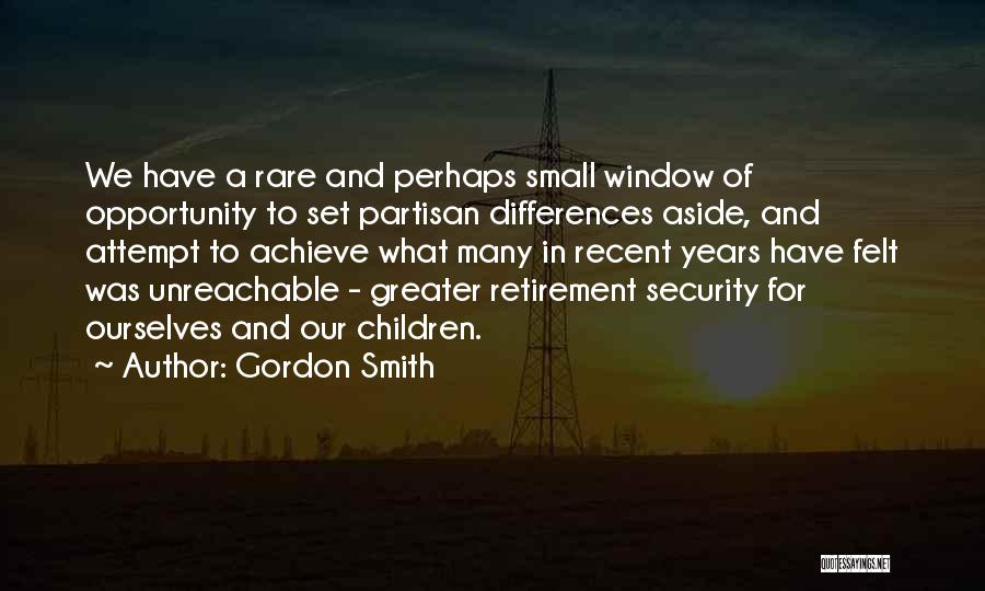 Gordon Smith Quotes: We Have A Rare And Perhaps Small Window Of Opportunity To Set Partisan Differences Aside, And Attempt To Achieve What