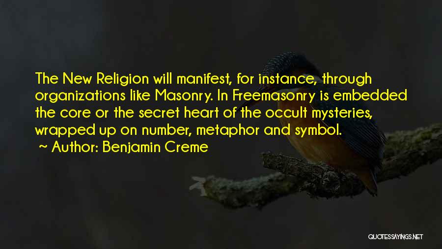 Benjamin Creme Quotes: The New Religion Will Manifest, For Instance, Through Organizations Like Masonry. In Freemasonry Is Embedded The Core Or The Secret