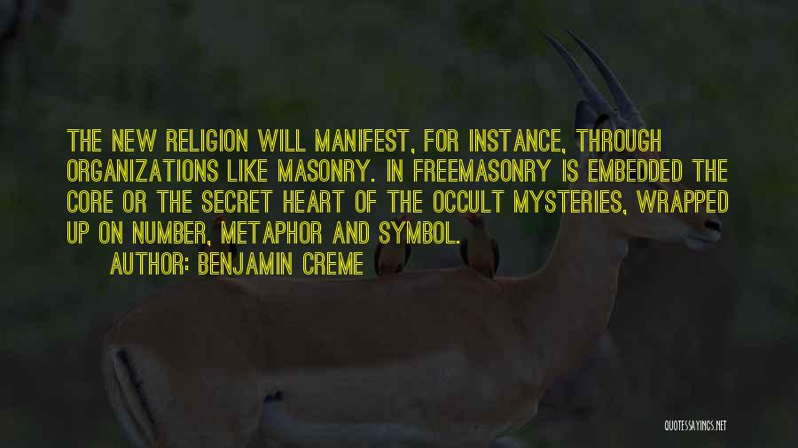 Benjamin Creme Quotes: The New Religion Will Manifest, For Instance, Through Organizations Like Masonry. In Freemasonry Is Embedded The Core Or The Secret
